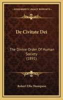 De Civitate Dei: The Divine Order Of Human Society 1278975292 Book Cover