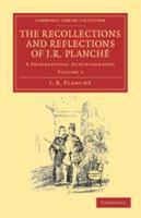 The Recollections and Reflections of J. R. Planch�, (Somerset Herald), Vol. 1 of 2: A Professional Autobiography (Classic Reprint) 1108038824 Book Cover