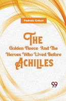 The Golden Fleece And The Heroes Who Lived Before Achilles 9357488103 Book Cover