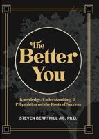 The Better You: Knowledge, Understanding, & Preparation Are The Roots of Success B0DK3N43SD Book Cover