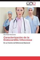 Caracterización de la Endocarditis Infecciosa: En un Centro de Referencia Nacional 3847368168 Book Cover
