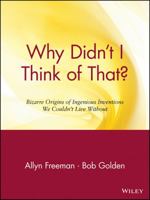 Why Didn't I Think of That: Bizarre Origins of Ingenious Inventions We Couldn't Live Without 0471165115 Book Cover
