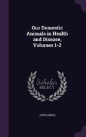 Our Domestic Animals in Health and Disease, Volumes 1-2 114436941X Book Cover