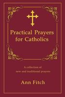 Practical Prayers for Catholics: A collection of new and traditional prayers 0692807519 Book Cover