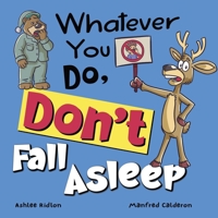 Whatever You Do, Don't Fall Asleep!: A funny and interactive book for kids (Whatever You Do, Don't series)! B0GRGCRPNZ Book Cover