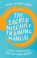 The Sacred Mischief Training Manual: Levity Strategies for the Apocalypse 1645475549 Book Cover