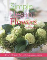 Simple Elegant Flowers: Over 30 Ideas for Stylish Arrangements 184537729X Book Cover