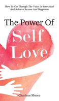 The Power Of Self-Love: How To Cut Through The Voice In Your Head And Achieve Success And Happiness 1646962494 Book Cover