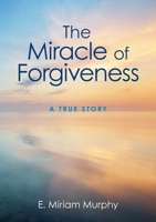 The Miracle of Forgiveness: A True Story 0473739224 Book Cover