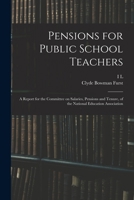 Pensions for public school teachers; a report for the Committee on salaries, pensions and tenure, of the National education association - Primary Source Edition 1018542841 Book Cover