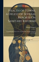 Health of Towns. a Digest of Several Reports On Sanitary Reforms: Containing the Views of E. Chadwick, Dr. Southwood Smith, and Others 102130199X Book Cover