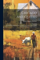 Chicago Antiquities: Comprising Original Items and Relations, Letters, Extracts, and Notes, Pertaining to Early Chicago 1021603066 Book Cover