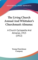 The Living Church Annual And Whittaker's Churchman's Almanac: A Church Cyclopedia And Almanac, 1913 1165614308 Book Cover