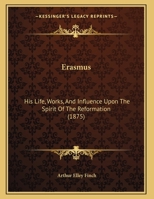 Erasmus: His Life, Works, And Influence Upon The Spirit Of The Reformation 110412355X Book Cover