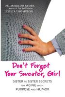 Don't Forget Your Sweater, Girl: Sister to Sister Secrets for Aging with Purpose and Humor 0990410331 Book Cover