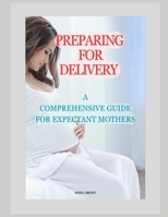 Preparing for Delivery: A Comprehensive Guide for Expectant Mothers B0CM39QZLX Book Cover