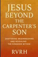 Jesus Beyond the Carpenter’s Son: Shattering Brainwashing and Revealing the Kingdom Within B0FP9GSPYR Book Cover