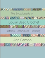 ENCYCLOPEDIA OF TUBULAR BEAD CROCHET: The ultimate tubular bead crochet guide with 300-plus patterns, stitching and finishing techniques, materials and more B08KBKVBS3 Book Cover