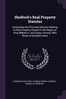 Shelford's Real property statutes: comprising the principal statutes relating to real property passed in the reigns of King William IV. and Queen Victoria, with notes of decided cases. 1377962180 Book Cover