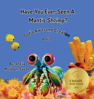 Have You Ever Seen A Mantis Shrimp?: God's Awesome Creation (God's Awesome Creation Book 3) B0FB6ZSVJP Book Cover