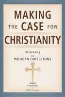 Making the Case for Christianity: Responding to Modern Objectives 0758644191 Book Cover