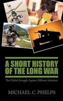 A Short History of the Long War: The Global Struggle Against Militant Islamism 1440112355 Book Cover