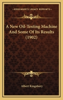 A New Oil-Testing Machine And Some Of Its Results 0548646678 Book Cover