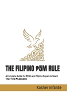 THE FILIPINO ₱5M RULE: A Complete Guide for OFWs and Filipino Expats to Reach Their First ₱5,000,000 B0GSWM1LZ1 Book Cover