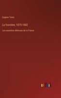 La frontière, 1870-1882: Les nouvelles défenses de la France 3385013763 Book Cover