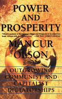 Power and Prosperity: Outgrowing Communist and Capitalist Dictatorships 0465051960 Book Cover