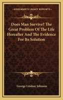 Does Man Survive? The Great Problem Of The Life Hereafter And The Evidence For Its Solution 1162978813 Book Cover