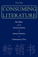 Consuming Literature: Best Sellers and the Commercialization of Literary Production in Contemporary China 080474940X Book Cover