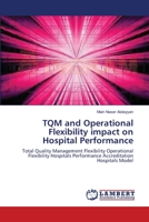 TQM and Operational Flexibility impact on Hospital Performance 3659220744 Book Cover