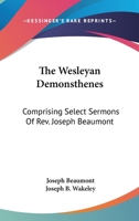 The Wesleyan Demonsthenes: Comprising Select Sermons Of Rev. Joseph Beaumont 1432677446 Book Cover