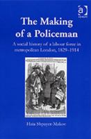 The Making of a Policeman: The Social History of a Labour Force in Metropolitan London, 1829-1914 113872775X Book Cover