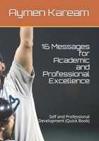 16 Messages for Academic and Professional Excellence: Self and Professional Development (Quick Book) 1678732893 Book Cover
