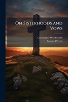 On Sisterhoods and Vows: A Letter to the Ven. Sir George Prevost, Bart.; Volume Talbot Collection of British Pamphlets 114993591X Book Cover