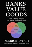 BANKS VALUE GOODS: How Banking, Religion, and Society Shape Our World B0FPM6F16K Book Cover