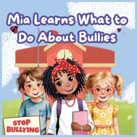 Mia Learns What to Do About Bullies: Heartwarming Picture Book That Teaches Kids How to Handle Bullying with Kindness and Courage B0F7LJ646C Book Cover