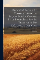 Procédé Facile Et Complet Avec La Leçon Sur La Grappe Et Le Problème Sur Le Tems Juste Du Décuvage Des Vins: Pour Faire Et Améliorer Les Vins Et Les ... Toutes Les Années ... ... 127883429X Book Cover