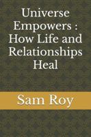 Universe Empowers : How Life and Relationships Heal B0G2JH9JGB Book Cover
