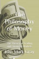 The Philosophy of Money: The Theory of Trading and Financial Markets B0G3PV4SK3 Book Cover