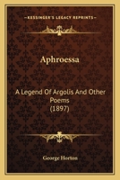 Aphróessa: A Legend of Argolis, and Other Poems 0548844054 Book Cover