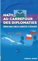 Haïti au carrefour des diplomaties: Géopolitique d’une île convoitée et résiliente (French Edition) B0F947Z4GF Book Cover