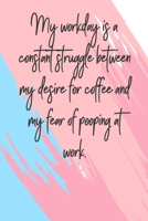 My Workday Is A Constant Struggle Between My Desire For Coffee And My Fear Of Pooping At Work: 6 X 9 Blank Lined Coworker Gag Gift Funny Office Notebook Journal 1673899951 Book Cover