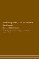 Reversing Mast Cell Activation Syndrome: As God Intended The Raw Vegan Plant-Based Detoxification & Regeneration Workbook for Healing Patients. Volume 1 1395862303 Book Cover