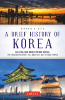 A Brief History of Korea: Isolation, War, Despotism and Revival: The Fascinating Story of a Resilient But Divided People 0804851026 Book Cover