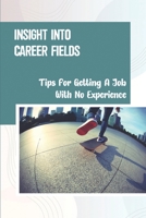 Insight Into Career Fields: Tips For Getting A Job With No Experience: Sources Of Job Information null Book Cover