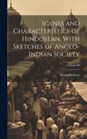 Scenes and Characteristics of Hindostan, With Sketches of Anglo-Indian Society; Volume III 1019803142 Book Cover