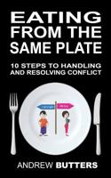 Eating From The Same Plate: 10 Steps to Handling and Resolving Conflict 1539490041 Book Cover
